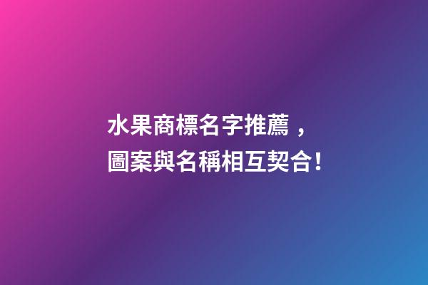 水果商標名字推薦，圖案與名稱相互契合！